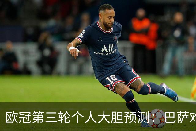 欧冠第三轮个人大胆预测：巴萨难敌大巴黎，斯图加特爆冷马竞